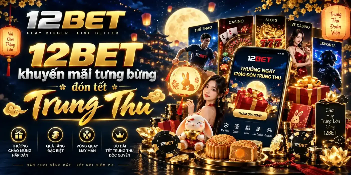 12BET 13 12BET khuyến mãi tưng bừng Trung Thu